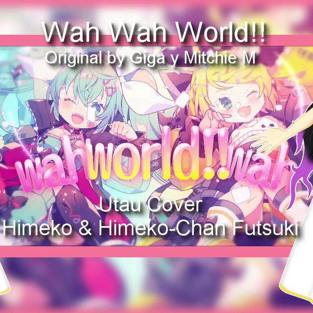 【UTAU カバー曲】Wah Wah World!!【Himeko & Himeko-Chan Futsuki】 by Harada ...